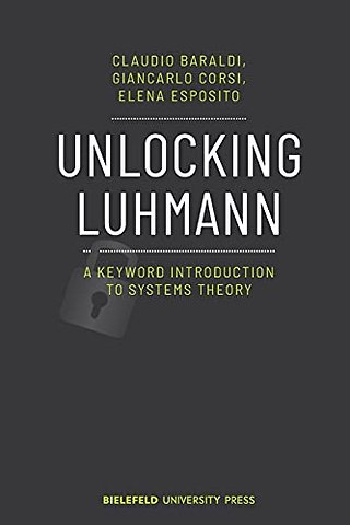 Unlocking Luhmann – A Keyword Introduction to Systems Theory
