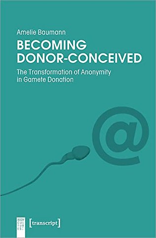 Becoming Donor–Conceived – The Transformation of Anonymity in Gamete Donation