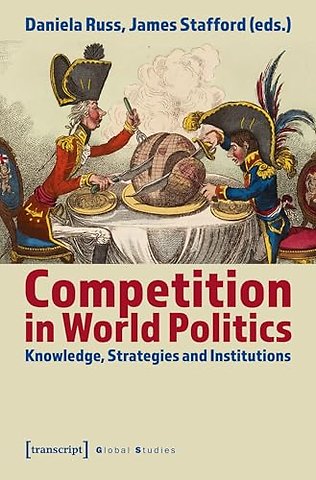 Competition in World Politics – Knowledge, Strategies, and Institutions