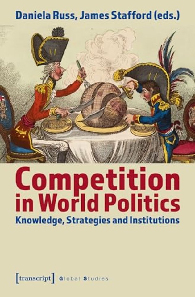 Competition in World Politics – Knowledge, Strategies, and Institutions