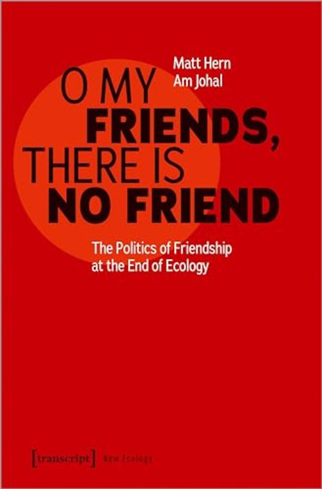 O My Friends, There is No Friend