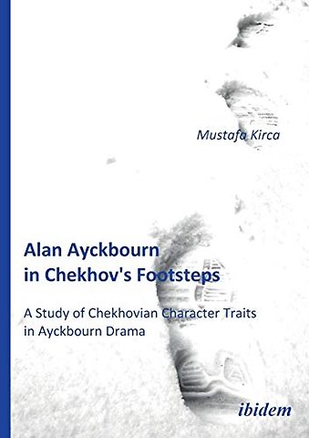 Alan Ayckbourn in Chekhov's Footsteps. A Study of Chekhovian Character Traits in Ayckbourn Drama