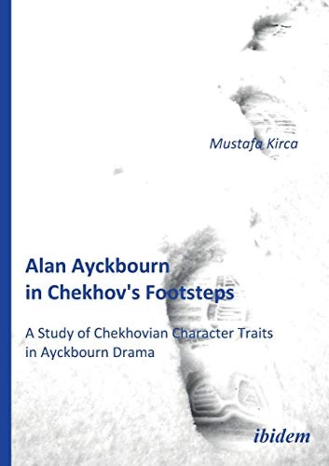 Alan Ayckbourn in Chekhov's Footsteps. A Study of Chekhovian Character Traits in Ayckbourn Drama