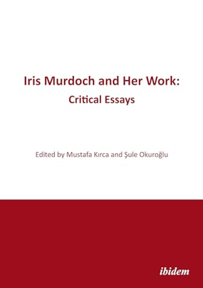 Iris Murdoch and Her Work: Critical Essays