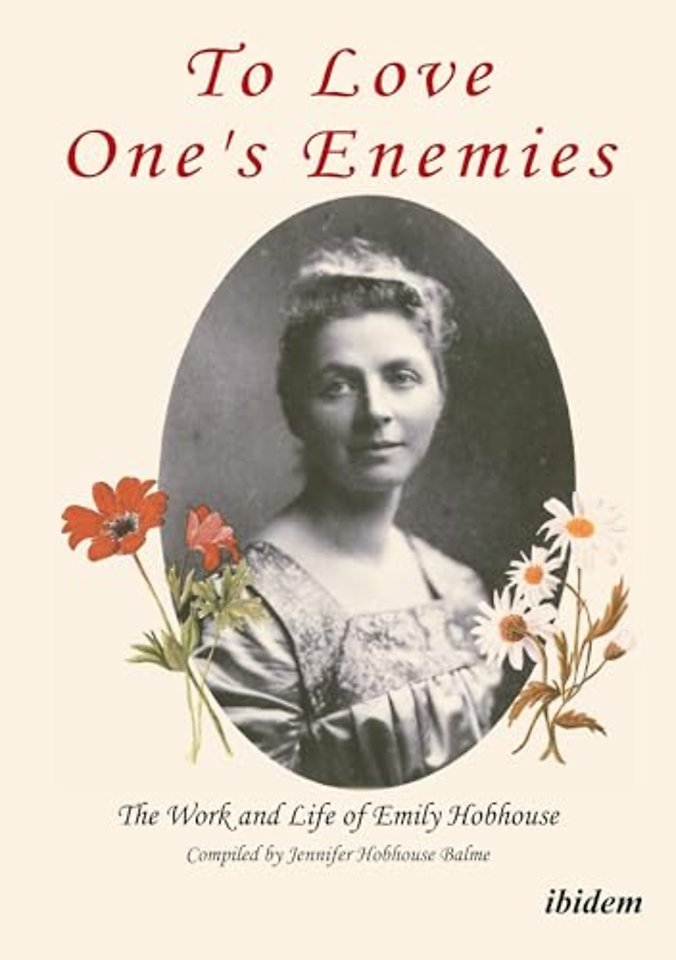 To Love One's Enemies: The work and life of Emily Hobhouse compiled from letters and writings, newspaper cuttings and official documents