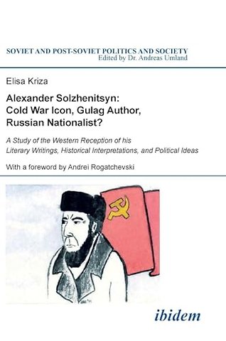 Alexander Solzhenitsyn: Cold War Icon, Gulag Author, Russian Nationalist?
