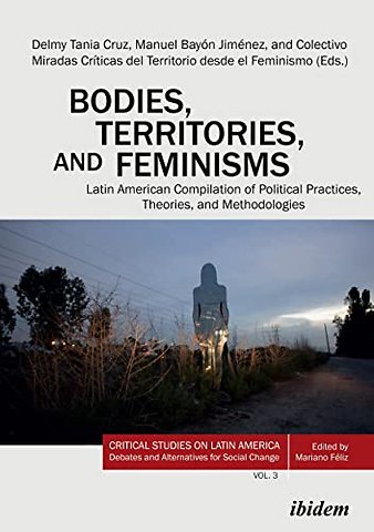 Bodies, Territories, and Feminisms: Latin American Compilation of Political Practices, Theories, and Methodologies