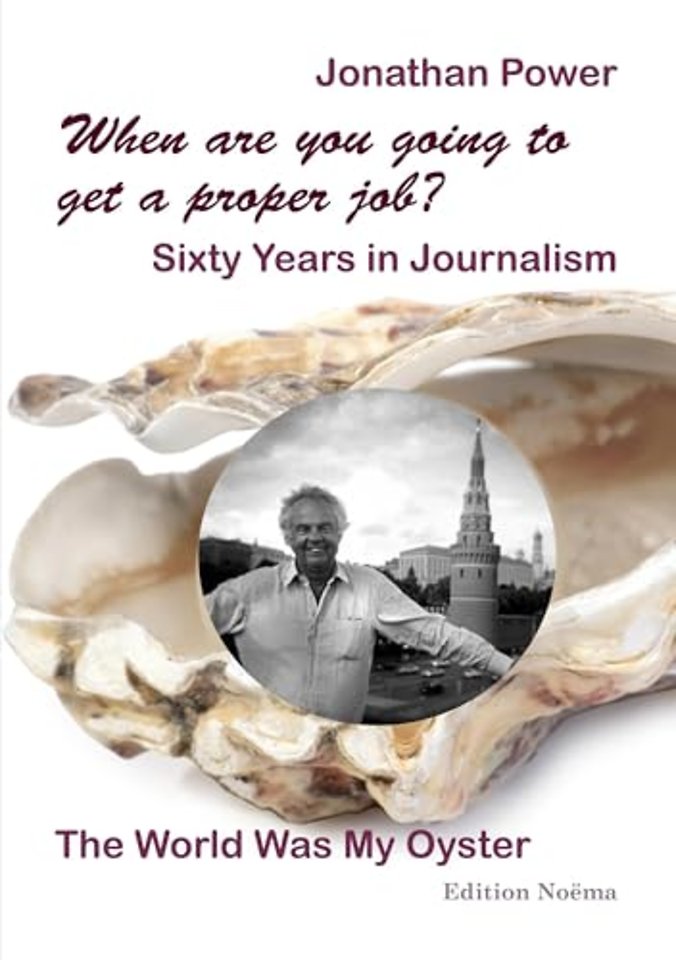 When are you going to get a proper job? Sixty Years in Journalism
