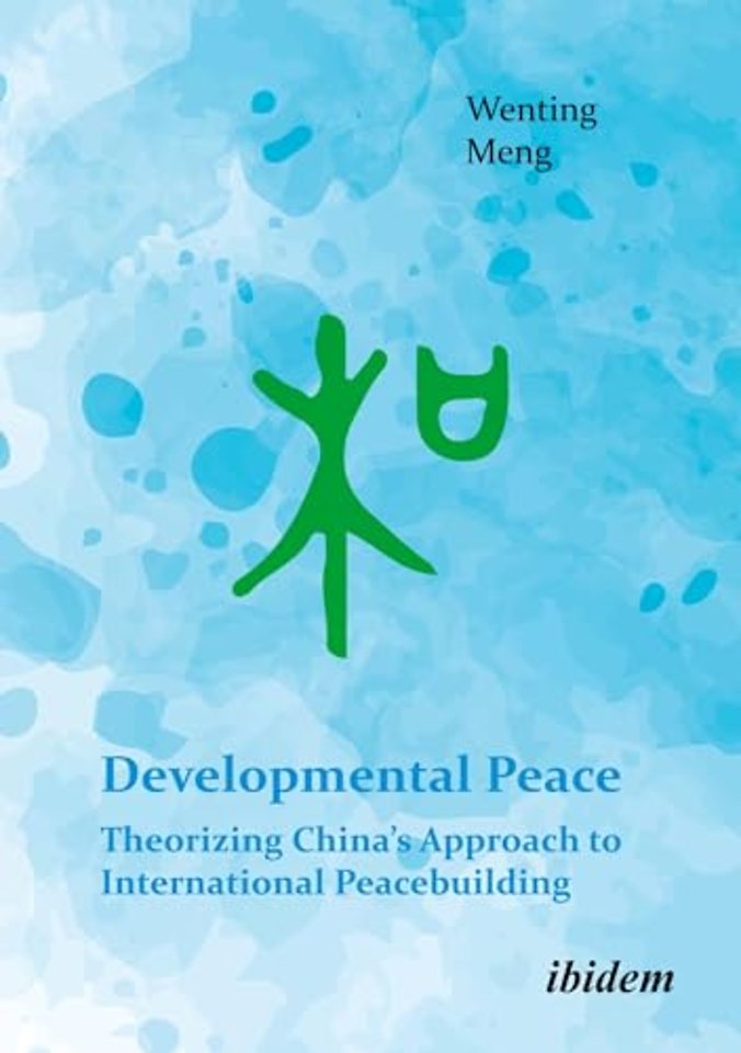 Developmental Peace: Theorizing China’s Approach to International Peacebuilding
