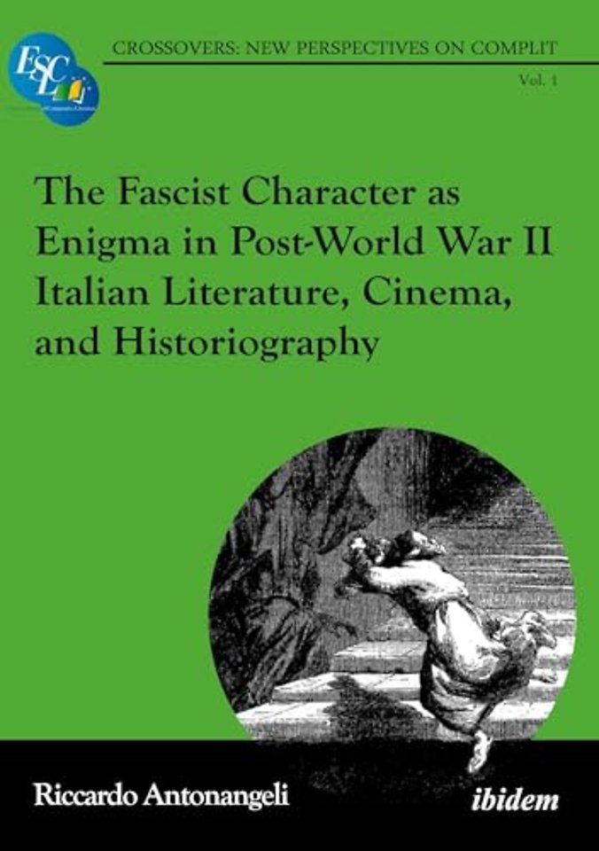 The Fascist Character as Enigma in Post-World War II Italian Literature, Cinema, and Historiography