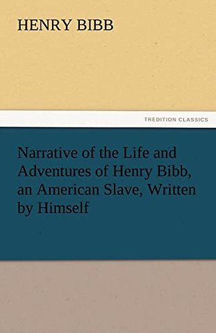 Narrative of the Life and Adventures of Henry Bibb, an American Slave, Written by Himself