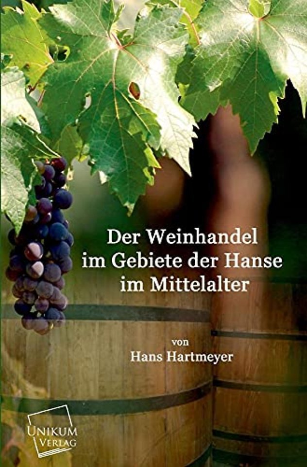 Der Weinhandel Im Gebiete Der Hanse Im Mittelalter