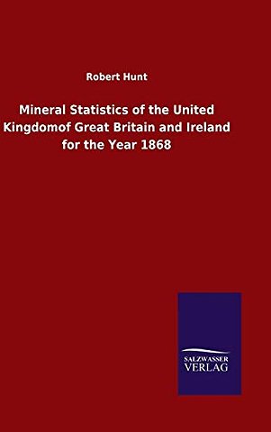 Mineral Statistics of the United Kingdomof Great Britain and Ireland for the Year 1868
