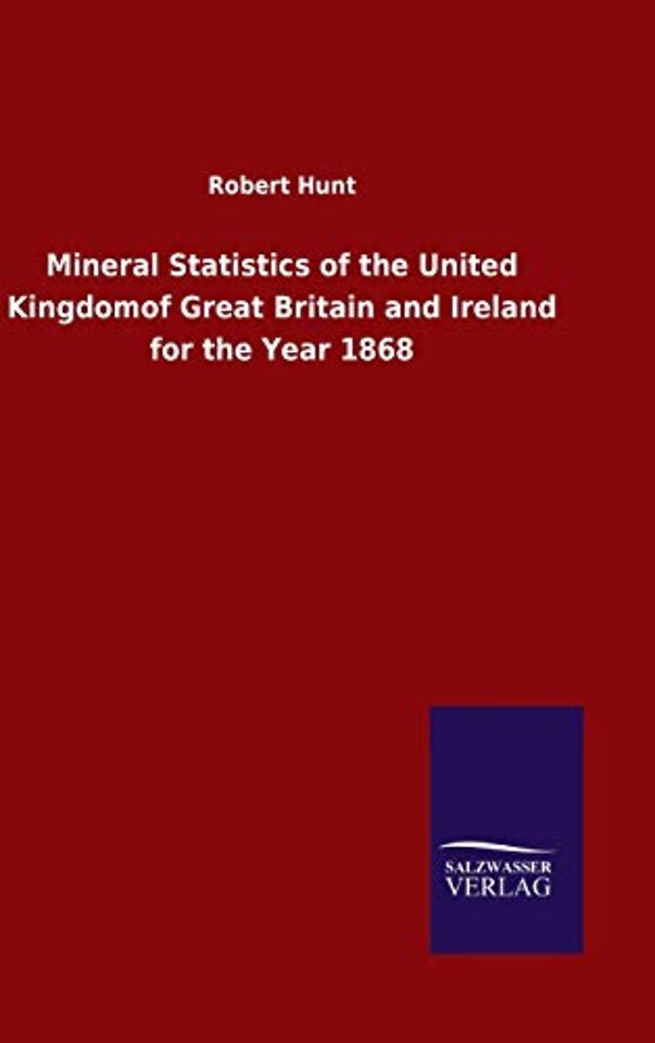 Mineral Statistics of the United Kingdomof Great Britain and Ireland for the Year 1868