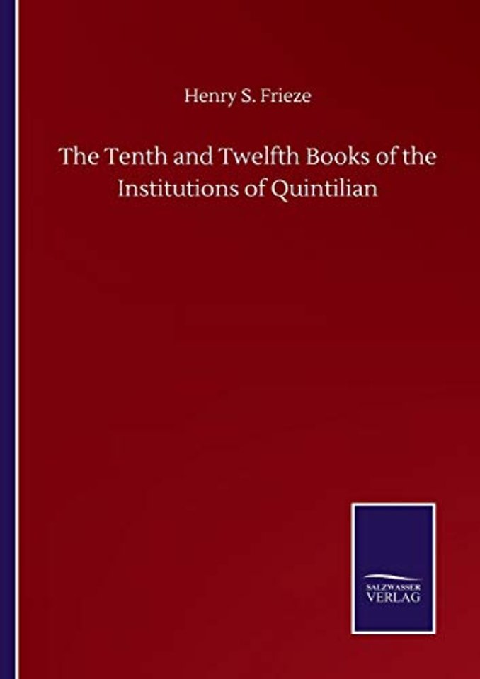 The Tenth and Twelfth Books of the Institutions of Quintilian
