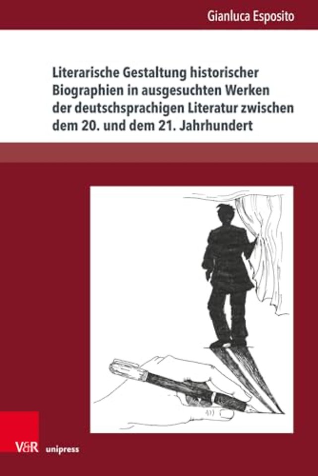 Literarische Gestaltung Historischer Biographien in Ausgesuchten Werken Der Deutschsprachigen Literatur Zwischen Dem 20. Und Dem 21. Jahrhundert