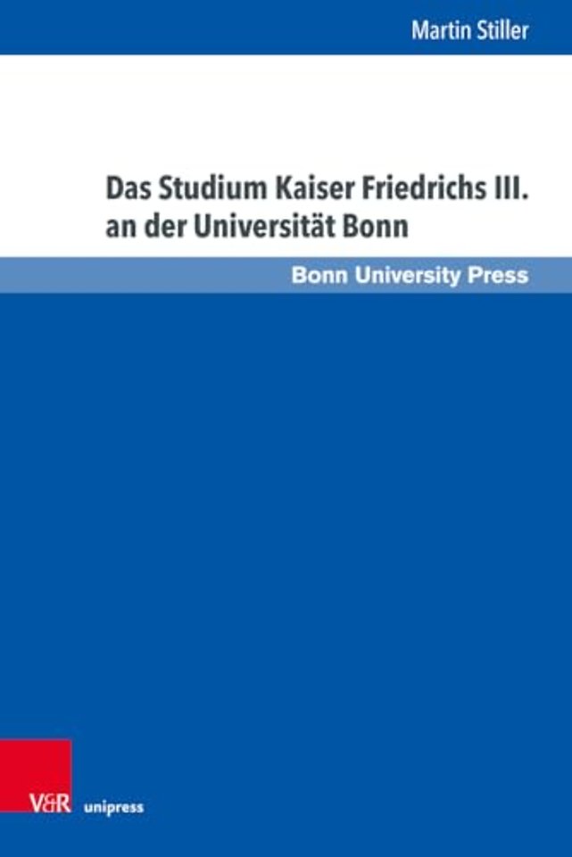 Das Studium Kaiser Friedrichs III. an der Universitat Bonn