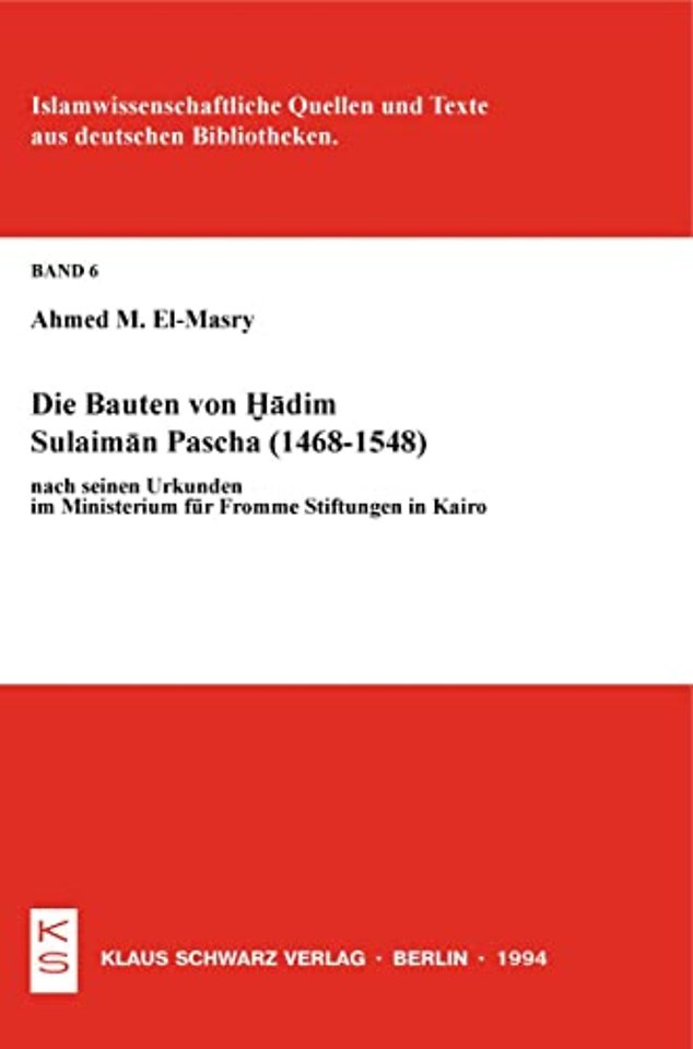 Die Bauten von Hadim Sulaiman Pascha (1468–1548) nach seinen Urkunden im Ministerium für Fromme Stiftungen in Kairo