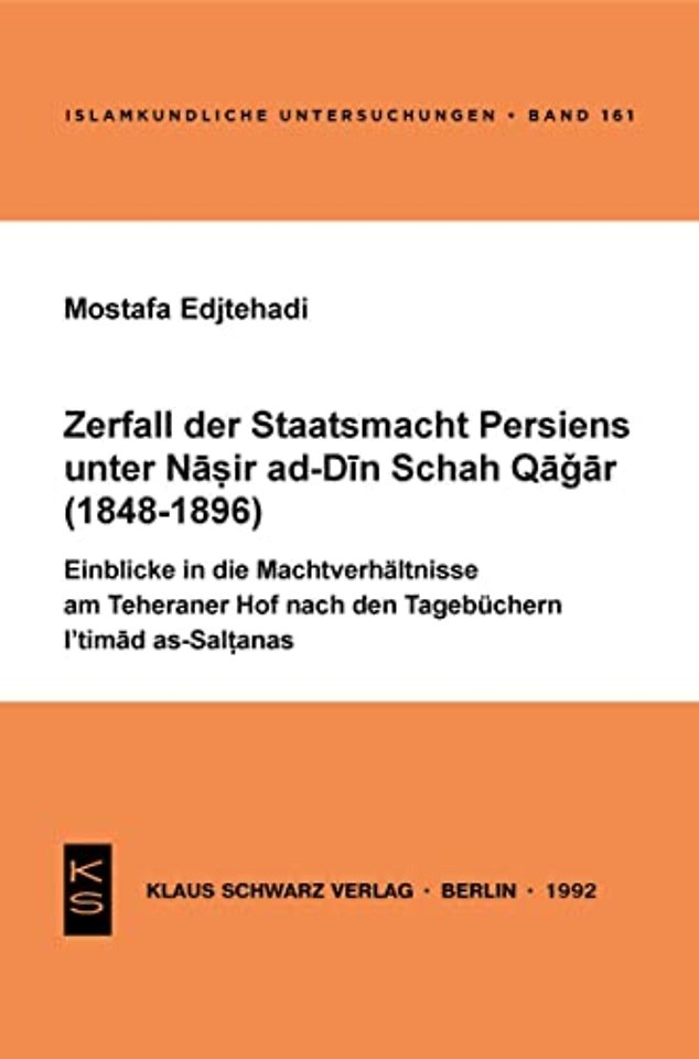 Zerfall der Staatsmacht Persiens unter Nasir ad– – Einblicke in die Machtverhältnisse am Teheraner Hof nach den Tagebüchern Ictimad as–Saltanas
