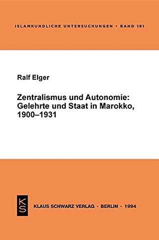 Zentralismus und Autonomie – Gelehrte und Staat in Marokko, 1900–1931