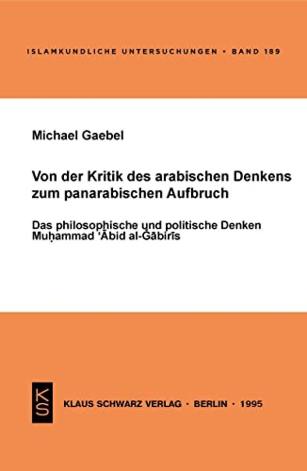 Von der Kritik des arabischen Denkens zum panara – Das philosophische und politische Denken Muhammad c–Abid al–Gabiris