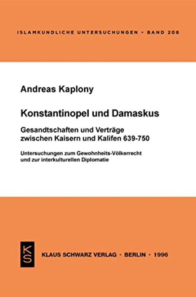 Konstantinopel und Damaskus: Gesandtschaften und – Untersuchungen zum Gewohnheits–Völkerrecht und zur interkulturellen Diplomatie
