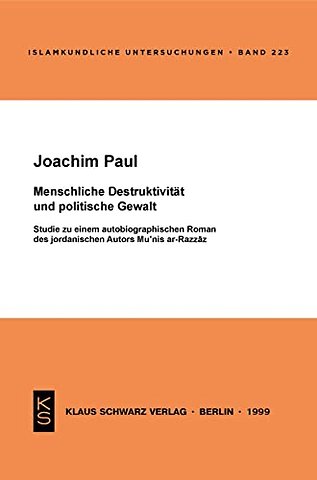 Menschliche Destruktivität und politische Gewalt – Studie zu einem autobiographischen Roman des jordanischen Autors Mu`nis ar–Razzaz