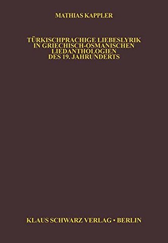 Türkischsprachige Liebeslyrik in Griechisch–Osmanischen Liedanthologien des 19. Jahrhunderts