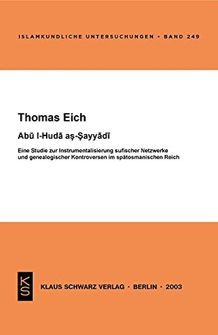Abu l–Huda as–Sayyadi – Eine Studie zur Instrumentalisierung sufischer Netzwerke und genealogischer Kontroversen im spätosmanischen Rei