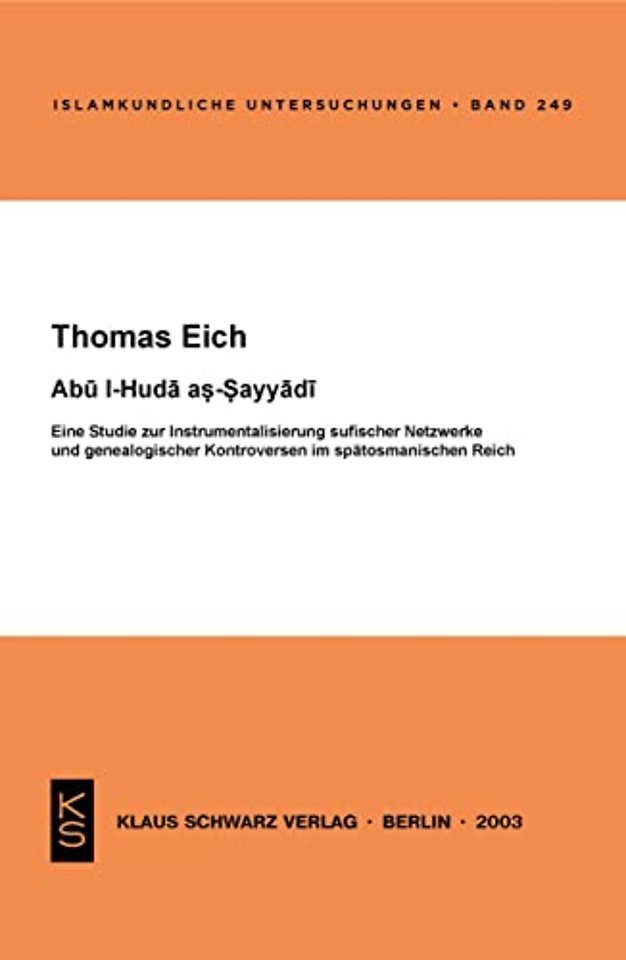 Abu l–Huda as–Sayyadi – Eine Studie zur Instrumentalisierung sufischer Netzwerke und genealogischer Kontroversen im spätosmanischen Rei