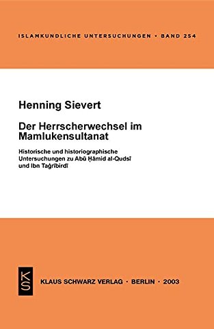 Der Herrscherwechsel im Mamlukensultanat – Historische und historiographische Untersuchungen zu Abu Hamid al–Qudsi und Ibn Tagribirdi