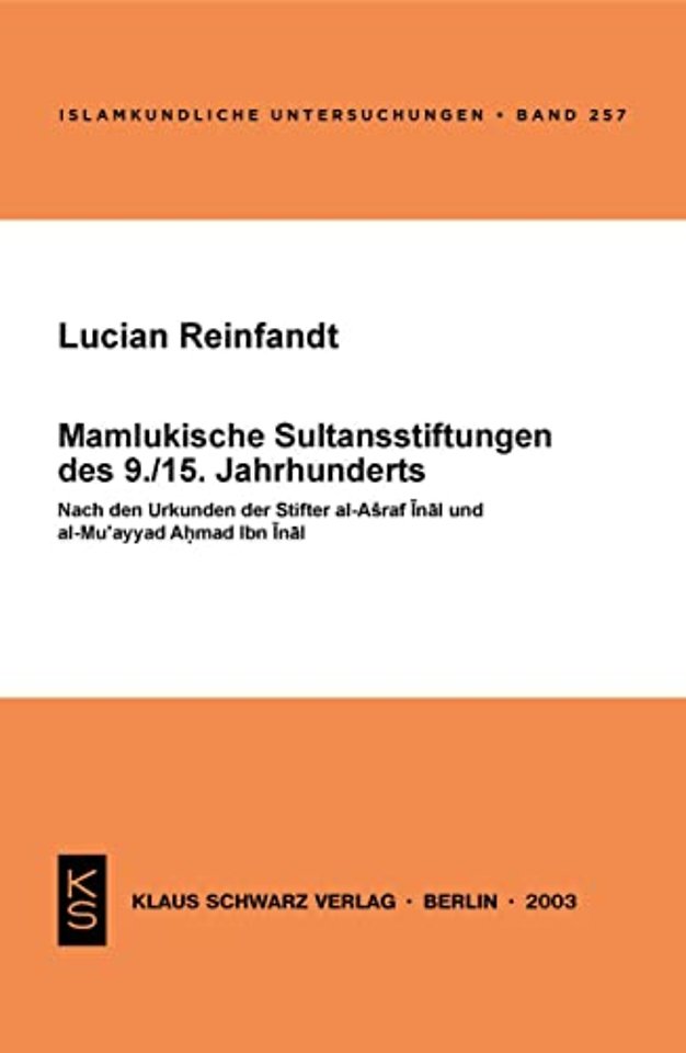 Mamlukische Sultansstiftungen des 9./15. Jahrhun – Nach den Urkunden der Stifter al–Ashraf Inal und al–Mu`ayyad Ahmad Ibn Inal