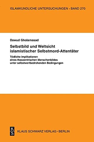 Selbstbild und Weltsicht islamistischer Selbstmo – Tödliche Implikationen eines theozentrischen Menschenbildes unter selbstwertbedrohenden Bedingu