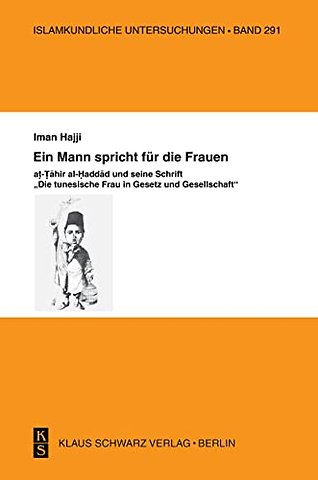 Ein Mann spricht für die Frauen – at–Tahir al–Haddad und seine Schrift "Die tunesische Frau in Gesetz und Gesellschaft"