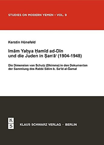 Imam Yahya Hamid ad–Din und die Juden in Sana`a – Die Dimension von Schutz (Dhimma) in den Dokumenten der Sammlung des Rabbi Salim b. Said al