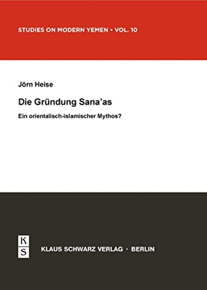Die Gründung Sana`as – Ein orientalisch–islamischer Mythos?