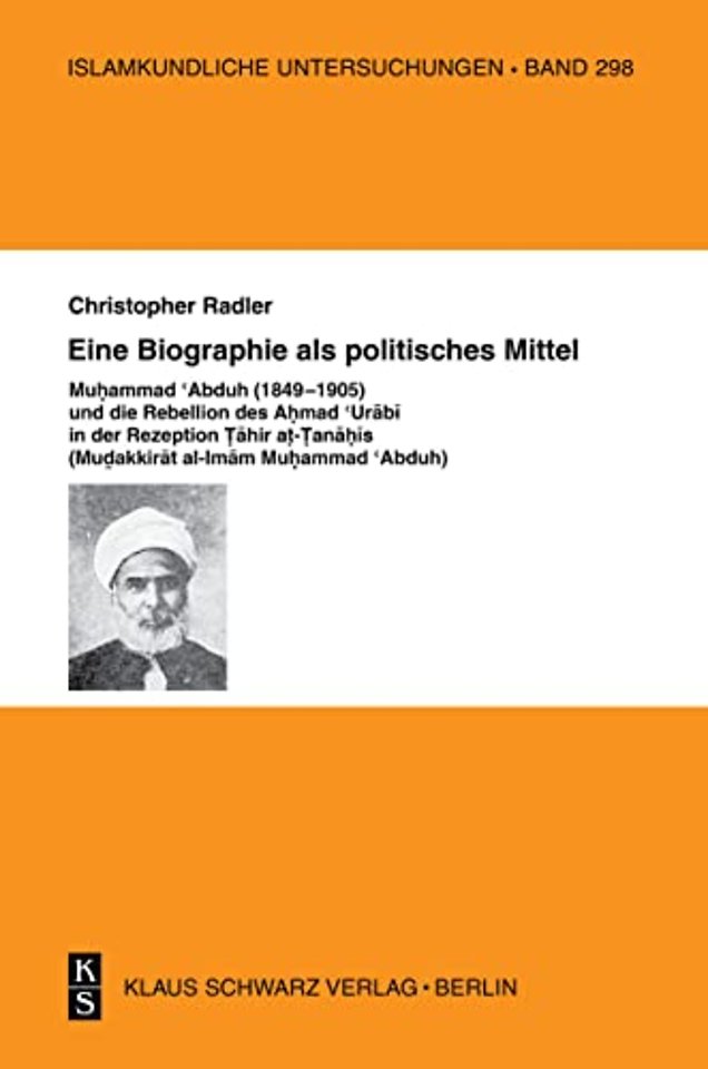 Eine Biographie als politisches Mittel – Muhammad Abduh (1849–1905) und die Rebellion des Ahmad Urabi in der Rezeption Tahir at–Tanahis (Mudakkira