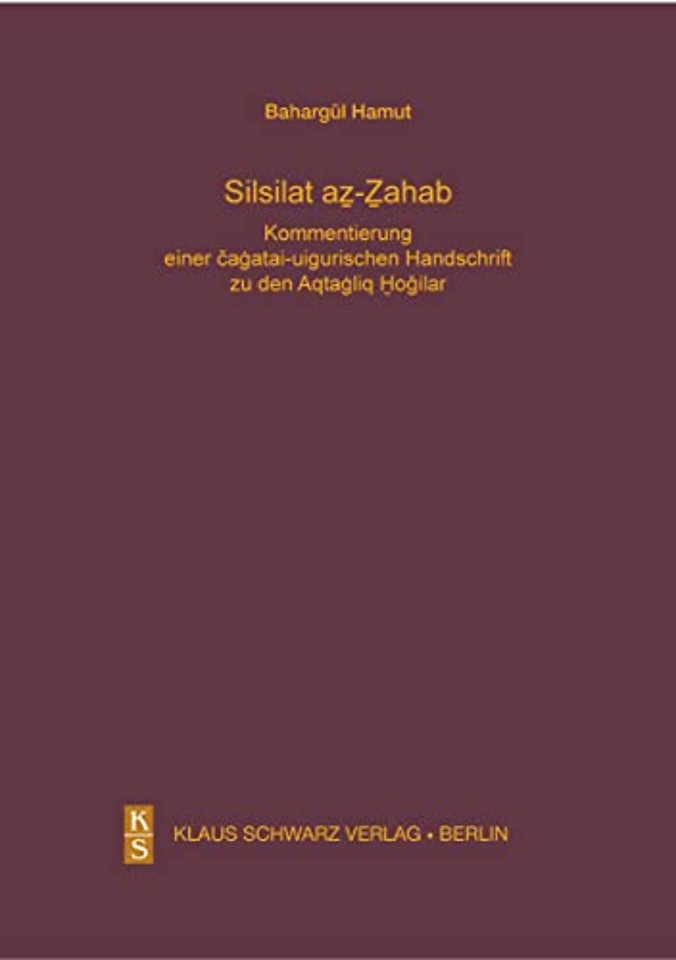 Silsilat az–Zahab – Kommentierung einer caghatai–uigurischen Handschrift zu den Aqtaghliq Hodjilar, einer mystischen Gruppierung in Xinjiang