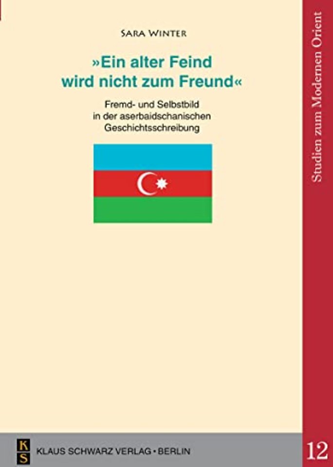 `Ein alter Feind wird nicht zum Freund` – Fremd– und Selbstbild in der aserbaidschanischen Geschichtsschreibung