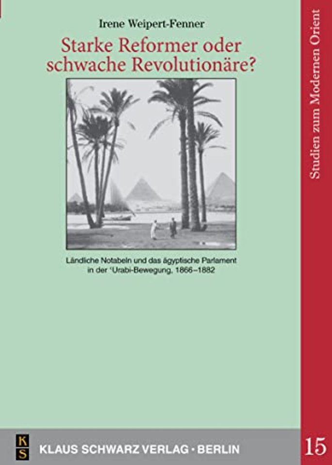 Starke Reformer oder schwache Revolutionäre? – Ländliche Notabeln und das ägyptische Parlament in der `Urabi–Bewegung, 1866–1882