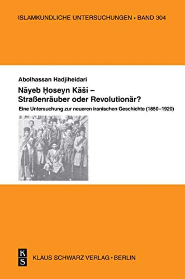 Nayeb Hossein Kashi – Straβenräuber oder Revolut – Eine Untersuchung zur neueren iranischen Geschichte (1850–1920)