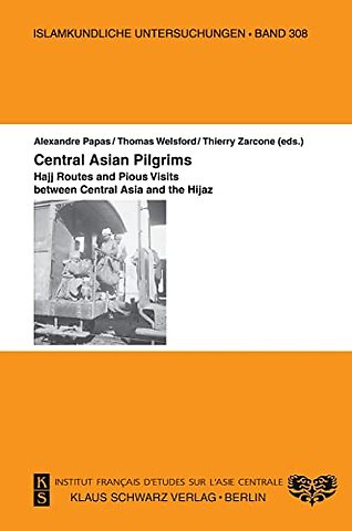 Central Asian Pilgrims. – Hajj Routes and Pious Visits between Central Asia and the Hijaz.