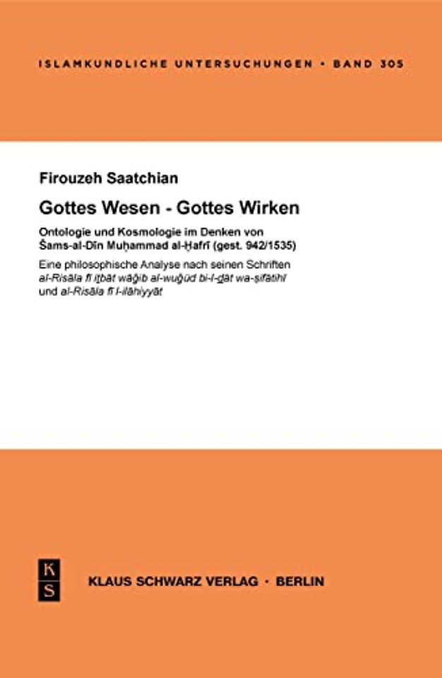 Gottes Wesen – Gottes Wirken. – Ontologie und Kosmologie im Denken von Shams–al–Din Muhammad al–Hafri (gest. 942/1535).