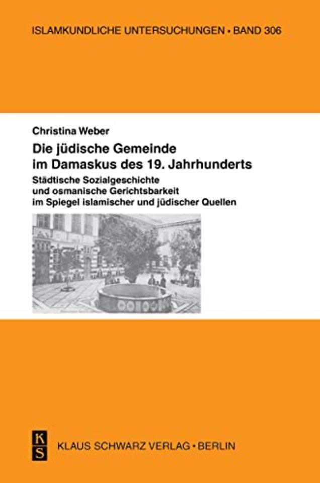Die jüdische Gemeinde im Damaskus des 19. Jahrhu – Städtische Sozialgeschichte und osmanische Gerichtsbarkeit im Spiegel islamischer und jüdisch