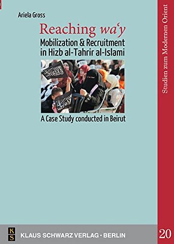 Reaching wa`y – Mobilization and Recruitment in Hizb al–Tahrir al–Islami. A Case Study conducted in Beirut