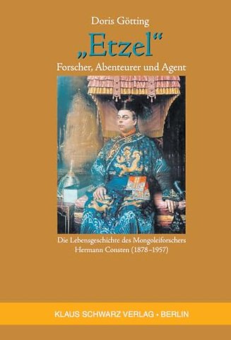 "Etzel": Forscher, Abenteurer und Agent – Die Lebensgeschichte des Mongoleiforschers Hermann Consten (1878–1957)