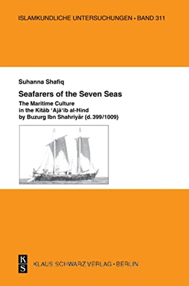 Seafarers of the Seven Seas – The Maritime Culture in the Kitab `Aja`ib al–Hind by Buzurg Ibn Shahriyar (d. 399/1009)