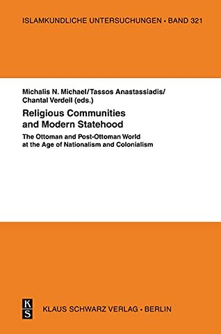Religious Communities and Modern Statehood – The Ottoman and post–Ottoman World at the Age of Nationalism and Colonialism