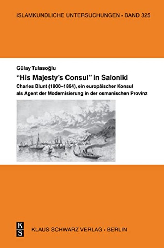 "His Majesty`s Consul" in Saloniki. – Charles Blunt (1800–1864), ein europäischer Konsul als Agent der Modernisierung in der osmanischen Provin