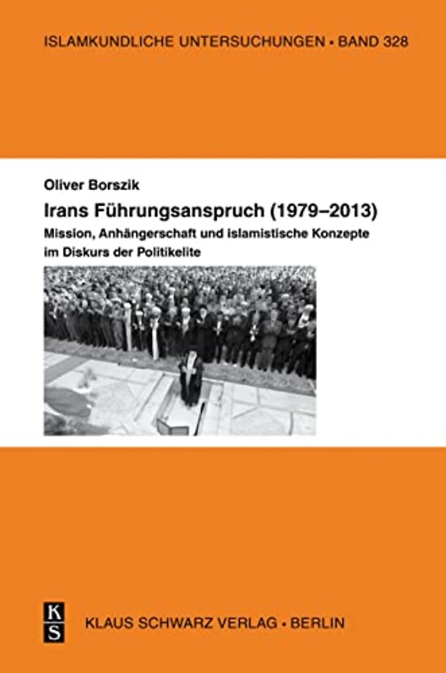 Irans Führungsanspruch (1979–2013) – Mission, Anhängerschaft und islamistische Konzepte im Diskurs der Politik–Elite